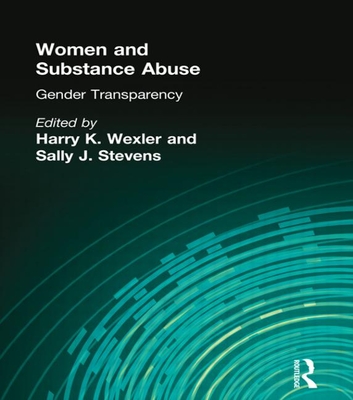 Women and Substance Abuse: Gender Transparency - Wexler, Harry K, Ph.D., and Stevens, Sally J