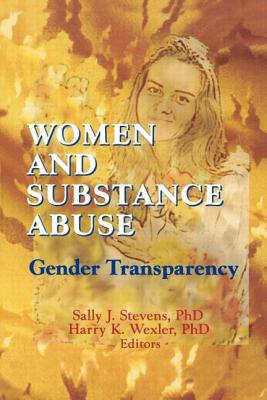 Women and Substance Abuse: Gender Transparency - Wexler, Harry K, and Stevens, Sally J