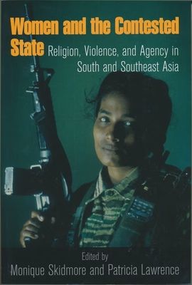 Women and the Contested State: Religion, Violence, and Agency in South and Southeast Asia - Skidmore, Monique (Editor), and Lawrence, Patricia (Editor)