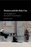 Women and the Holy City: The Struggle Over Jerusalem's Sacred Space