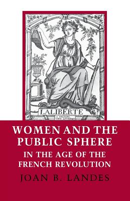 Women and the Public Sphere in the Age of the French Revolution - Landes, Joan B