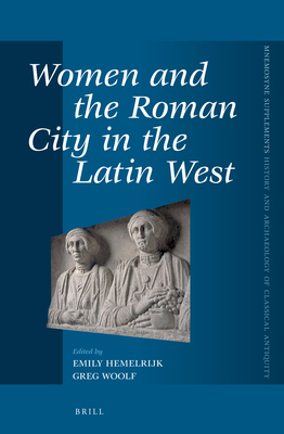 Women and the Roman City in the Latin West - Hemelrijk, Emily (Editor), and Woolf, Greg (Editor)