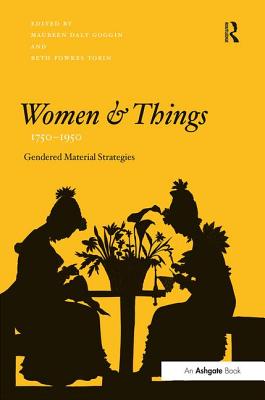 Women and Things, 1750-1950: Gendered Material Strategies - Goggin, Maureen Daly (Editor), and Tobin, Beth Fowkes (Editor)