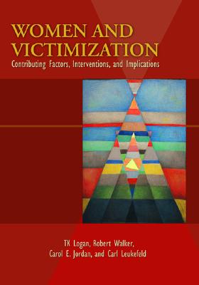 Women and Victimization: Contributing Factors, Interventions, and Implications - Logan, T K (Editor), and Jordon, Carol E (Editor), and Leukefeld, Carl G, Dr. (Editor)