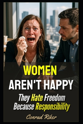 Women Aren't Happy: They Hate Freedom Because Responsibility - Riker, Conrad