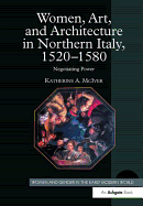 Women, Art, and Architecture in Northern Italy, 1520-1580: Negotiating Power