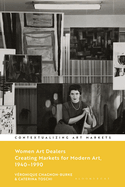Women Art Dealers: Creating Markets for Modern Art, 1940-1990