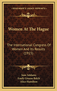Women at the Hague: The International Congress of Women and Its Results (1915)