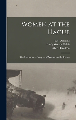 Women at the Hague; the International Congress of Women and its Results - Balch, Emily Greene, and Addams, Jane, and Hamilton, Alice