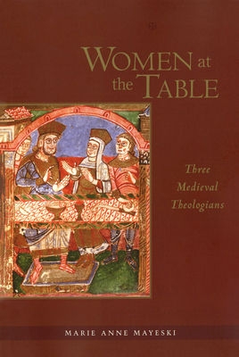 Women at the Table: Three Medieval Theologians - Mayeski, Marie Anne