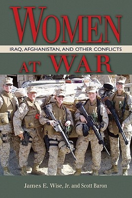 Women at War: Iraq, Afghanistan, and Other Conflicts - Wise, James E, and Baron, Scott