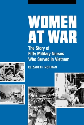 Women at War: The Story of Fifty Military Nurses Who Served in Vietnam - Norman, Elizabeth