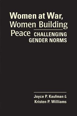 Women at War, Women Building Peace: Challenging Gender Norms - Kaufman, Joyce