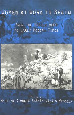 Women at Work in Spain: From the Middle Ages to Early Modern Times - Stone, Marilyn (Editor), and Benito-Vessels, Carmen (Editor)