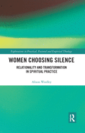 Women Choosing Silence: Relationality and Transformation in Spiritual Practice