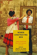 Women Constructing Men: Female Novelists and Their Male Characters, 1750 - 2000