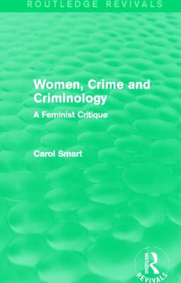 Women, Crime and Criminology (Routledge Revivals): A Feminist Critique - Smart, Carol