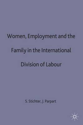 Women, Employment and the Family in the International Division of Labour - Parpart, J. (Editor), and Stichter, S. (Editor)