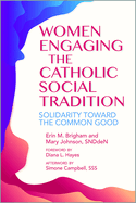 Women Engaging the Catholic Social Tradition: Solidarity Toward the Common Good