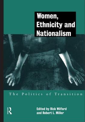 Women, Ethnicity and Nationalism: The Politics of Transition - Miller, Robert E (Editor), and Wilford, Rick (Editor)