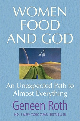 Women Food and God: An Unexpected Path to Almost Everything - Roth, Geneen