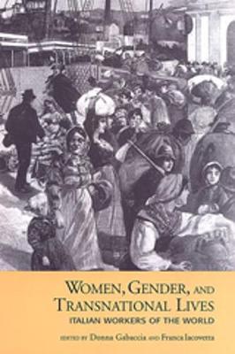 Women, Gender, and Transnational Lives: Italian Workers of the World - Gabaccia, Donna R (Editor), and Iacovetta, Franca (Editor)