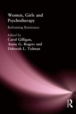 Women, Girls & Psychotherapy: Reframing Resistance - Gilligan, Carol, and Rogers, Annie G, and Tolman, Deborah L