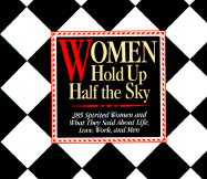 Women Hold Up Half the Sky: 285 Spirited Women and What They Said about Life, Love, Work, and Men