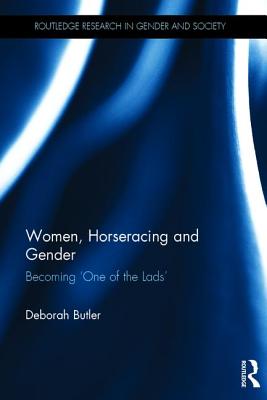 Women, Horseracing and Gender: Becoming 'One of the Lads' - Butler, Deborah