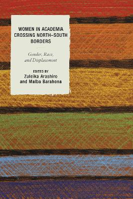 Women in Academia Crossing North-South Borders: Gender, Race, and Displacement - Arashiro, Zuleika (Contributions by), and Barahona, Malba (Contributions by), and Demuro, Eugenia (Contributions by)