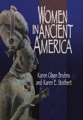 Women in Ancient America - Bruhns, Karen Olsen, Dr., and Stothert, Karen E