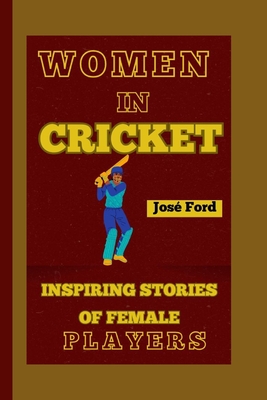 Women in Cricket: Inspiring Stories Of Female Players - Ford, Jos