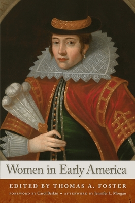 Women in Early America - Foster, Thomas A. (Editor), and Berkin, Carol (Foreword by), and Morgan, Jennifer L. (Afterword by)