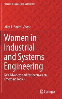 Women in Industrial and Systems Engineering: Key Advances and Perspectives on Emerging Topics - Smith, Alice E (Editor)