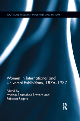 Women in International and Universal Exhibitions, 1876 1937 - Rogers, Rebecca (Editor), and Boussahba-Bravard, Myriam (Editor)