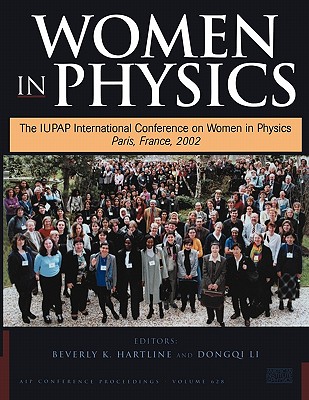 Women in Physics: The Iupap International Conference on Women in Physics, Paris, France, 7-9 March 2002 - American Institute of Physics, and Hartline, Beverly K (Editor), and Li, Dongqi (Editor)