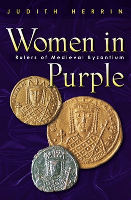 Women in Purple: Rulers of Medieval Byzantium - Herrin, Judith