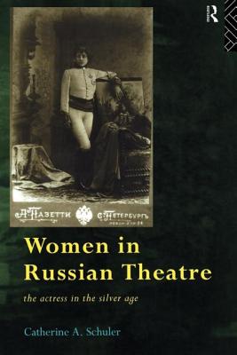 Women in Russian Theatre: The Actress in the Silver Age - Schuler, Catherine