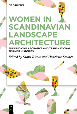 Women in Scandinavian Landscape Architecture: Building Collaborative and Transnational Feminist Histories - Riesto, Svava (Editor), and Steiner, Henriette (Editor)