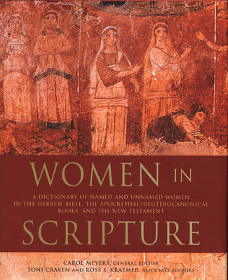 Women in Scripture: A Dictionary of Named and Unnamed Women in the Bible, the Apocryphal/Deuterocanonical Books, and the New Testament - Meyers, Carol (Editor), and Craven, Toni (Editor), and Kraemer, Ross Shepard (Editor)