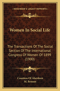 Women In Social Life: The Transactions Of The Social Section Of The International Congress Of Women Of 1899 (1900)