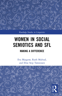 Women in Social Semiotics and SFL: Making a Difference - Maager, Eva, and Mulvad, Ruth, and Tnnessen, Elise Seip