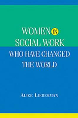 Women in Social Work Who Have Changed the World - Lieberman, Alice A, Dr.