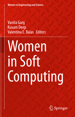 Women in Soft Computing - Garg, Vanita (Editor), and Deep, Kusum (Editor), and Balas, Valentina E (Editor)