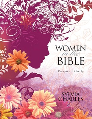 Women in the Bible: Examples to Live by - Charles, Sylvia, Dr.