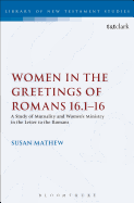 Women in the Greetings of Romans 16.1-16: A Study of Mutuality and Women's Ministry in the Letter to the Romans