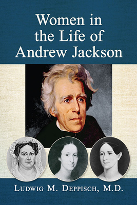 Women in the Life of Andrew Jackson - Deppisch, Ludwig M