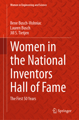 Women in the National Inventors Hall of Fame: The First 50 Years - Busch-Vishniac, Ilene, and Busch, Lauren, and Tietjen, Jill S