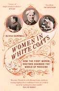 Women in White Coats: How the First Women Doctors Changed the World of Medicine