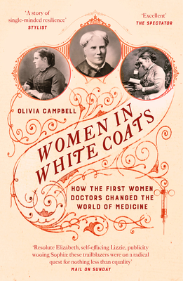 Women in White Coats: How the First Women Doctors Changed the World of Medicine - Campbell, Olivia